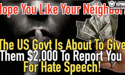 Hope You Like Your Neighbor, U.S. Govt Is About To Give Them 2K To Report You For Hate Speech!