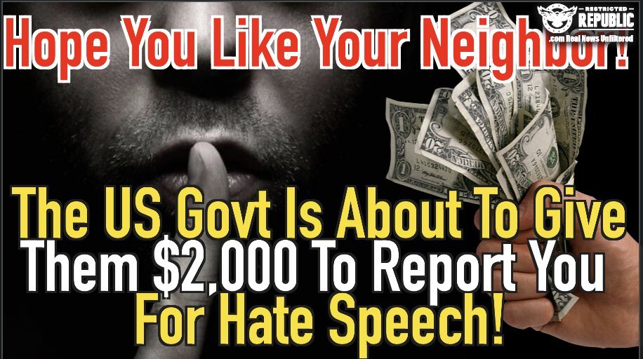 Hope You Like Your Neighbor, U.S. Govt Is About To Give Them 2K To Report You For Hate Speech!