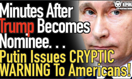 Minutes After Trump Becomes Nominee…Putin Issues Cryptic Warning To Americans…