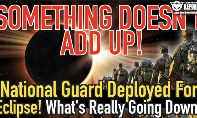 Something Doesn’t Add Up! National Guard Sent Out For an Eclipse? What’s Really Going Down?