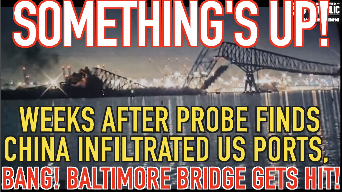 Something’s Up! Weeks After Probe Finds China Infiltration In US Ports BANG! Baltimore Bridge Gets Hit!?