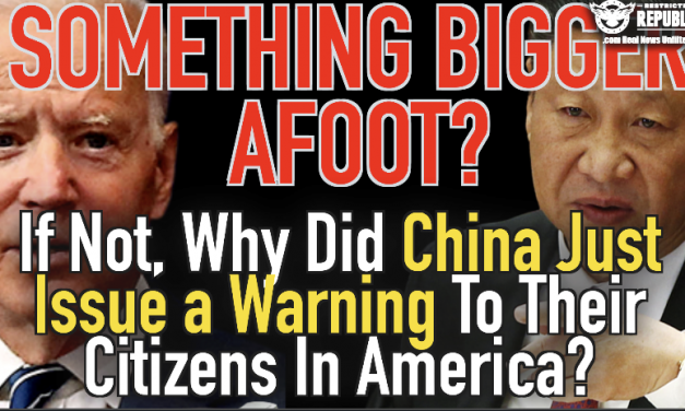 Something Bigger Afoot? If Not, Why Did China Just Issue a Warning To Their Citizens In America?