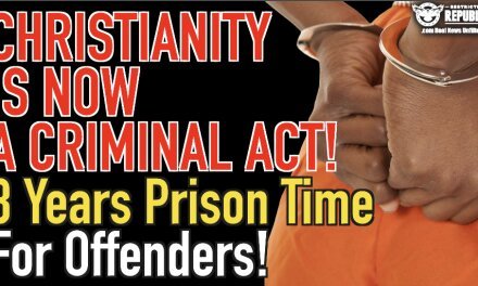 Christianity Is Now a Criminal Act! Three Years Prison Time For Offenders!