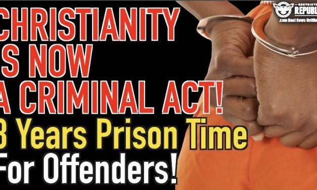 Christianity Is Now a Criminal Act! Three Years Prison Time For Offenders!