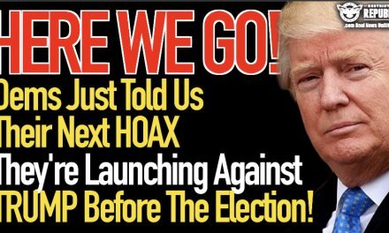 Here We Go! Dems Just Told Us The Next Hoax They Plan to Launch Against Trump Before The Election!