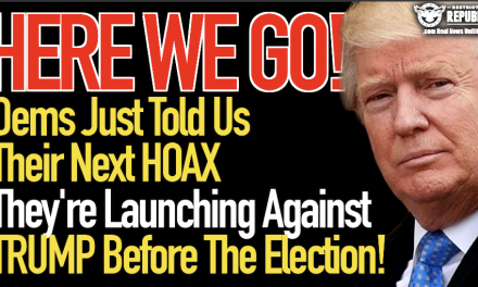 Here We Go! Dems Just Told Us The Next Hoax They Plan to Launch Against Trump Before The Election!
