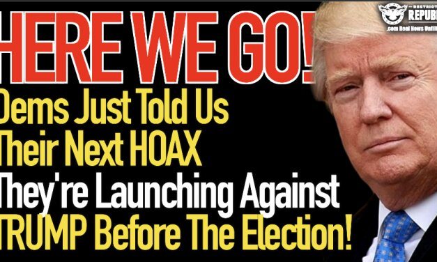 Here We Go! Dems Just Told Us The Next Hoax They Plan to Launch Against Trump Before The Election!