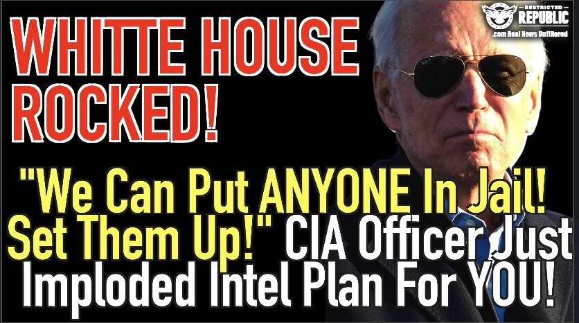 White House ROCKED! “We Can Put Anyone in Jail…Set Them Up” CIA Officer Just Imploded Intel Plan For YOU!