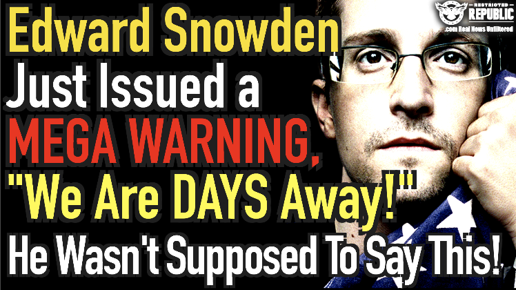 Edward Snowden Just Issued a Mega Warning, “We Are Days Away…” He Wasn’t Supposed to Say This! 