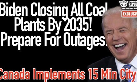 Exclusive: Biden Closing ALL Coal Plants By 2035, Prepare For Outages & Canadian Town Implements 15 Min City!