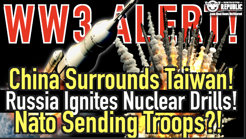 WW3 ALERT! China SURROUNDS Taiwan, Russia Ignites Nuclear Drills, & NATO Sending Troops?!