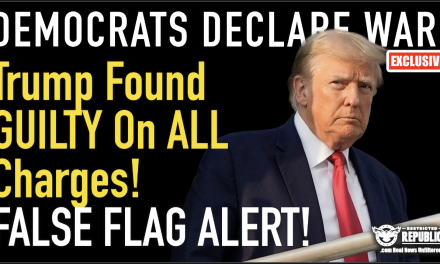 Exclusive: Trump Found GUILTY On All 34 Charges! Democrats Declare WAR! FALSE FLAG AHEAD!