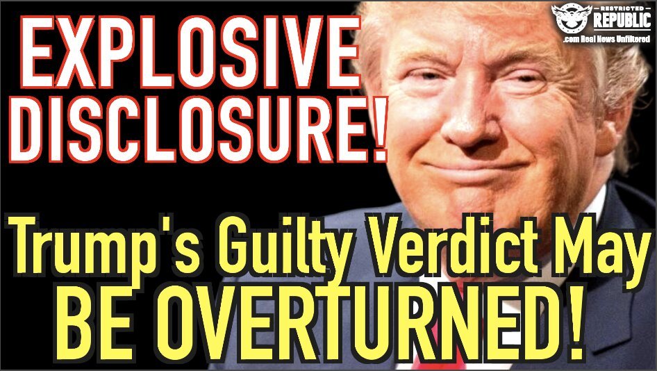 Explosive Disclosure!  Trump Guilty Verdict May Be OVERTURNED!
