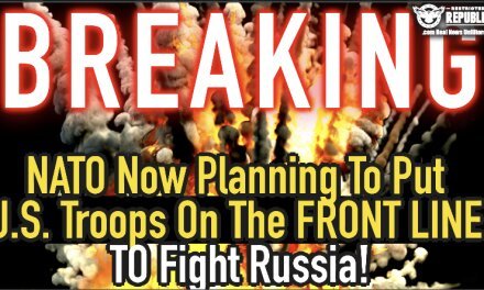 BREAKING! NATO Now Planning To Put U.S. Troops On The Front Line To Fight RUSSIA! WW3?!