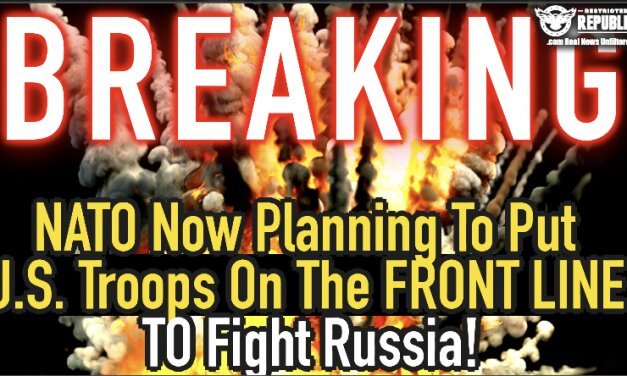 BREAKING! NATO Now Planning To Put U.S. Troops On The Front Line To Fight RUSSIA! WW3?!