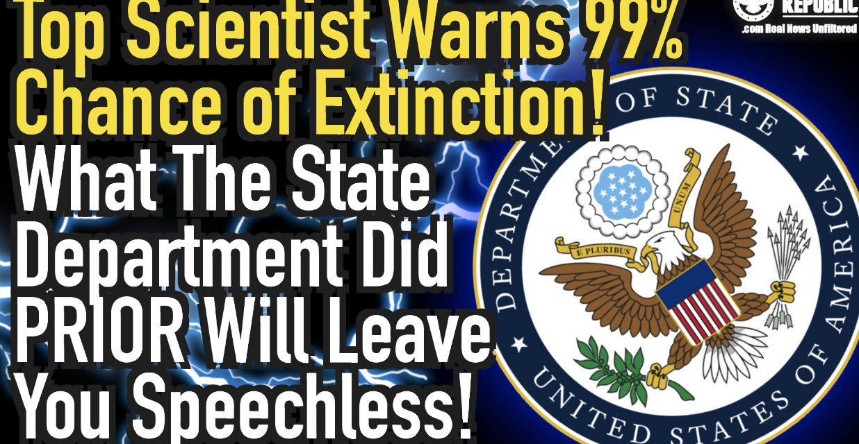 Top Scientist Warns of 99% Chance of Extinction! What The State Department Did Prior Will Leave You Speechless!