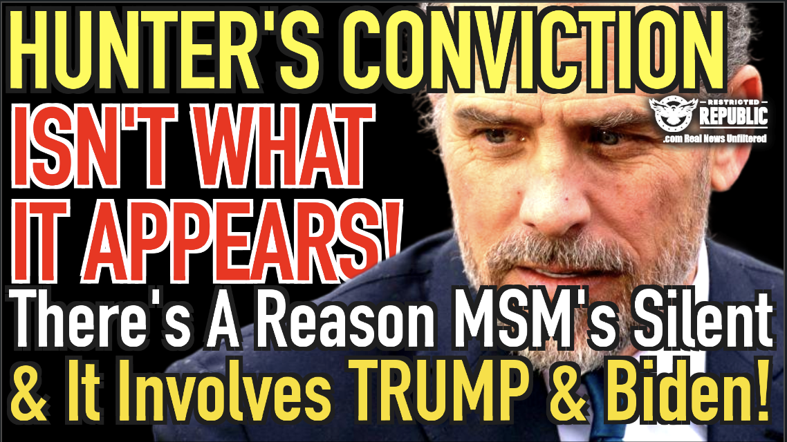 Hunter’s Conviction Isn’t What it Appears: There’s a Reason MSM Silent and it Involves Trump & Biden!