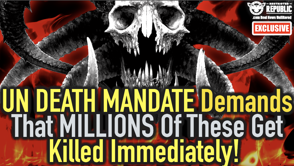 It’s HERE! New UN DEATH MANDATE Demands That MILLIONS Of These Get Killed Immediately!