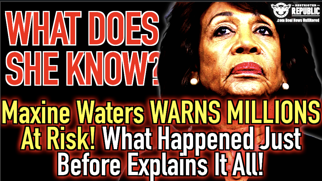 What Does She Know? Maxine Waters Warns MILLIONS At Risk! What Happened Just Before Explains It All!