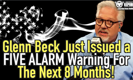 Glenn Beck Just Issued a FIVE ALARM WARNING For The Next 8 Months!