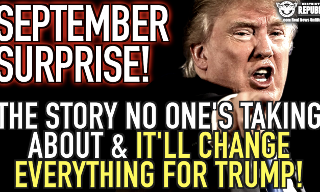 September Surprise! The Story NO One’s Talking About & It’ll Change EVERYTHING For Trump…!