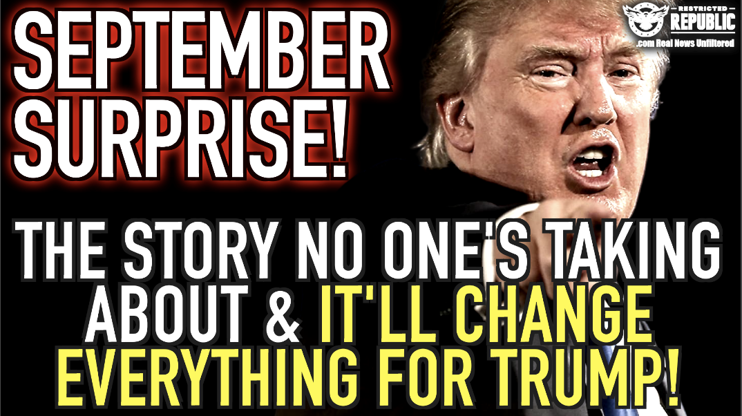 September Surprise! The Story NO One’s Talking About & It’ll Change EVERYTHING For Trump…!