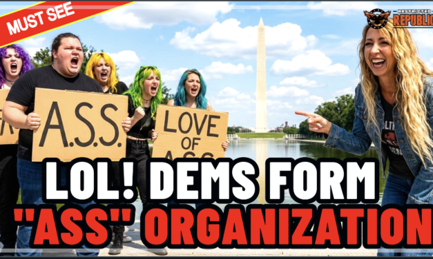 OMG! Dems Form A.S.S. Organization…No Really! Trust Me! You Haven’t Seen This Yet! 