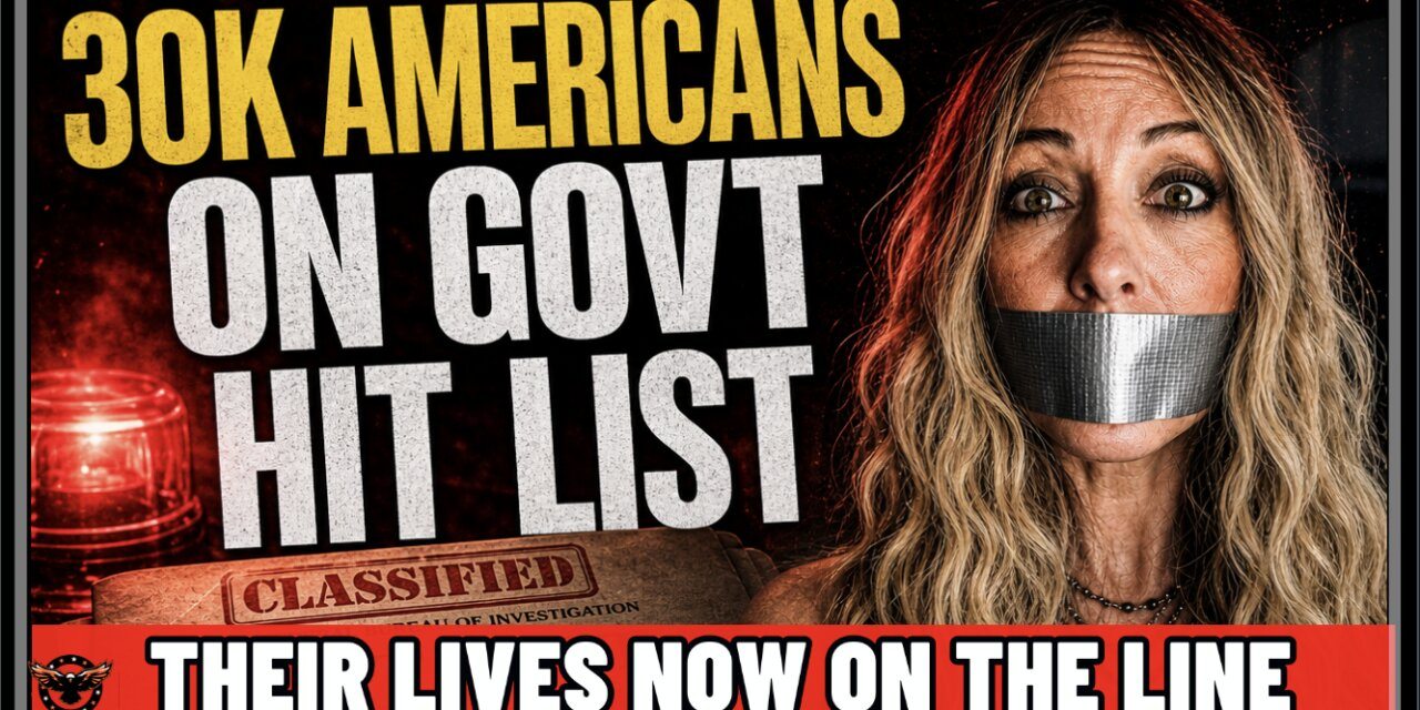 ALERT! 30K Americans Now on Govt HIT LIST…Their Lives May Now Be On The Line!